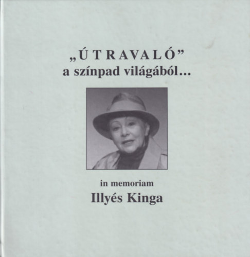 Siklós Endre (Szerk.) - "Útravaló" a színpad világából... in memoriam Illyés Kinga