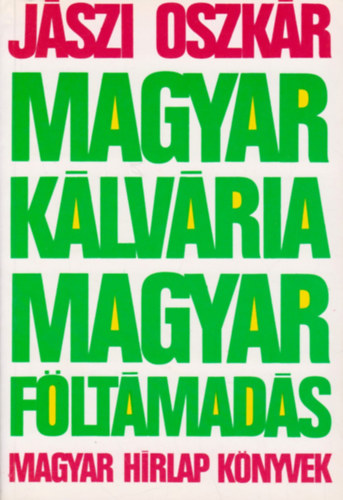 Jszi Oszkr - Magyar klvria, magyar fltmads (A kt forradalom rtelme, jelentsge s tanulsgai)