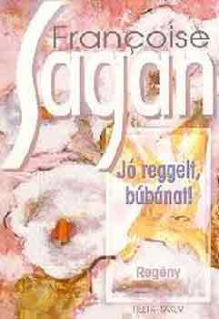 Francoise Sagan - J� reggelt, b�b�nat!