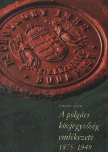 Rokolya Gbor - A polgri kzjegyzsg emlkezete 1875-1949