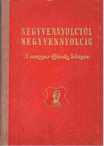 Lukcsi Sndor-Patai Endre- Szab Endre szerk. - Negyvennyolctl negyvennyolcig - A magyar ifjsg knyve