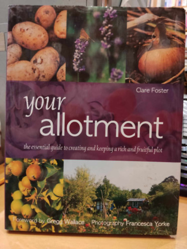 Gregg Wallace, Francesca Yorke Clare Foster (photo) - Your Allotment: The Essential guide to Creating and Keeping a Rich and Fruitful Plot