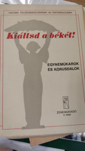 Kiltsd a bkt! Egynemkarok s krusdalok - Haznk felszabadulsnak 40. vforduljra