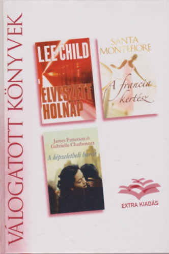 Santa Montefiore, James Patterson �s Gabrielle Charbonnet Lee Child - Elveszett holnap - A francia kert�sz - A k�pzeletbeli bar�t - Reader's Digest - V�logatott k�nyvek