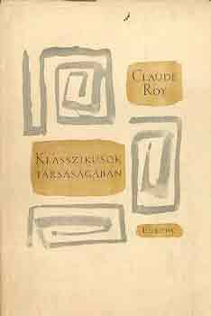 Claude Roy - Klasszikusok társaságában