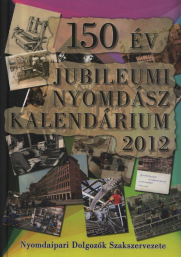Persovits Jzsef  (szerk.) - 150 v - Jubileumi nyomdsz kalendrium 2012