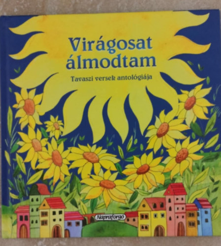 Kiss Dénes - Virágosat álmodtam - Tavaszi versek antológiája