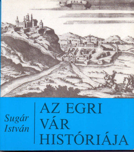Sug�r Istv�n - Az egri v�r hist�ri�ja