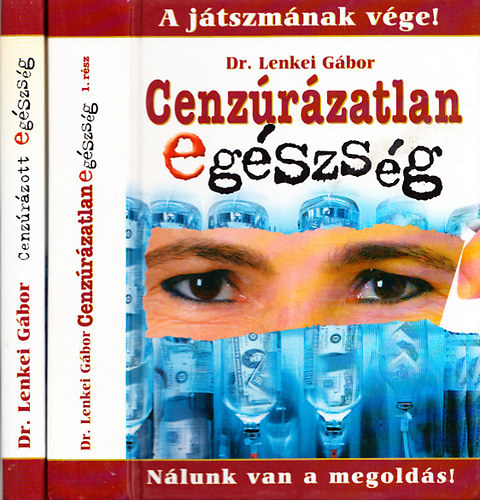 Dr. Lenkei G�bor - Cenz�r�zatlan eg�szs�g:  A j�tszm�nak v�ge! - N�lunk van a megold�s! + Cenz�r�zott eg�szs�g: A betegs�g-ipar fut�szalagj�n (2 k�tet)