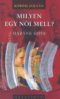K�r�si Zolt�n - Milyen egy n�i mell? Haz�nk sz�ve