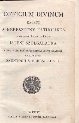 Ksztette Szunyogh X. Ferenc O.S.B. - Officium Divinum - Kalauz a keresztny katholikus magn s nyilvnos Isteni szolglatra