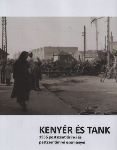 Kenyér és tank - 1956 pestszentlőrinci és pestszentimrei eseményei