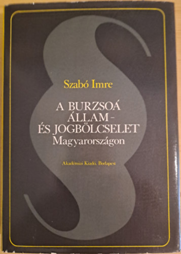 Szab Imre - A burzso llam- s jogblcselet Magyarorszgon (2., javtott kiads)