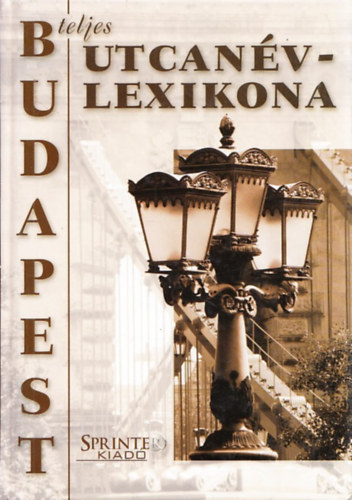 R�day Mih�ly  (szerk.) - Budapest teljes utcan�vlexikona (Adatgy�jt�s lez�rva: 2003. okt�ber 31.)