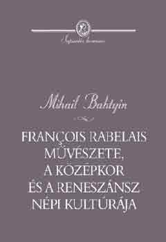 Mihail Bahtyin - Francois Rabelais m�v�szete, a k�z�pkor �s a renesz�nsz n�pi kult�r�ja