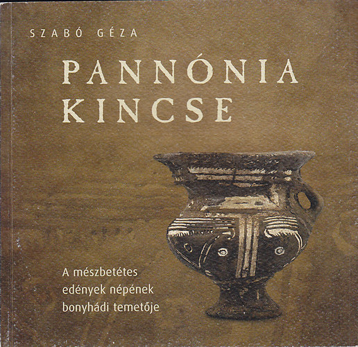 Szab Gza - Pannnia kincse: A mszbettes ednyek npnek bonyhdi temetje. Schatz von Pannonien: Das Grberfeld der inkrustierten Keramik von Bonyhd