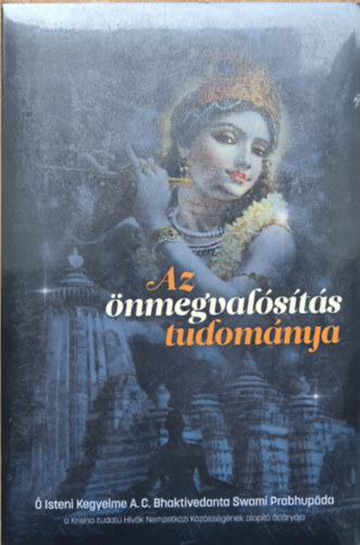 Ő Isteni Kegyelme A.C. Bhaktivedanta Swami Prabhupáda tanításai alapján - Az önmegvalósítás tudománya (Lelki tanítómester választása; A gyökerek feltárása; Krsna és Krisztus megértése; A yoga gyakorlása a modern korszakban; Lelki megoldás anyagi problémákra; A lelki határ felderítése; A tökéletessé