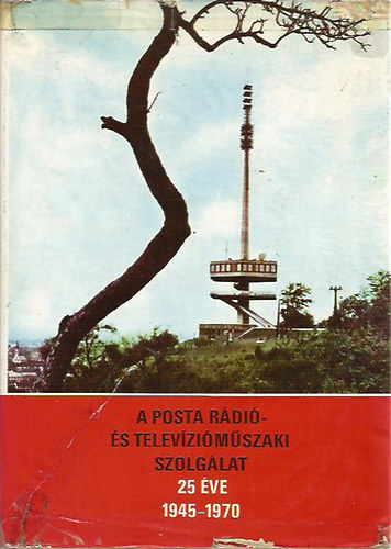 Becz S�ndor - A Posta r�di�- �s telev�zi�m�szaki szolg�lat 25 �ve