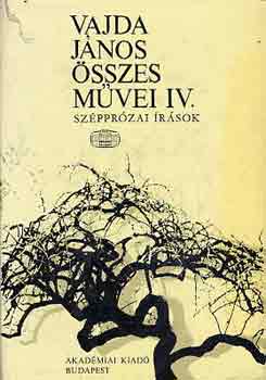 Vajda J�nos - Vajda J�nos �sszes m�vei IV: Sz�ppr�zai �r�sok