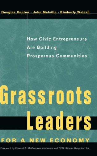 John G. Melville Douglas Henton - Grassroots Leaders for a New Economy: How Civic Entrepreneurs Are Building Prosperous Communities