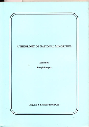 Joseph Pungur  (edited/szerk.) - A theology of national minorities (A nemzeti kisebbs�gek teol�gi�ja)