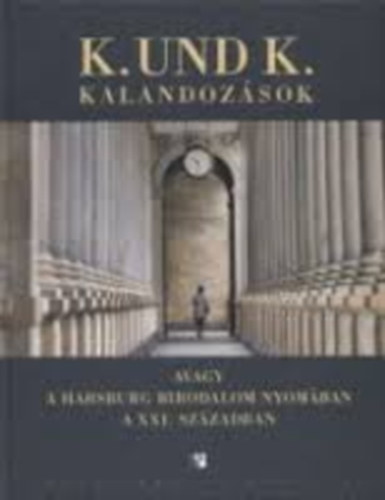 Mikl�s G�bor  (szerk.) - K. und K. kalandoz�sok avagy a Habsburg Birodalom nyom�ban a XXI. sz�zadban