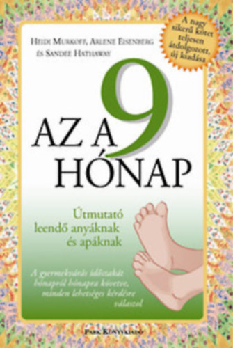 Arlene Eisenberg, Heidi Murkoff Sandee Hathaway - Az a 9 h�nap - �tmutat� leend� any�knak s ap�knak  (A gyermekv�r�s id�szak�t h�napr�l h�napra k�vetve, minden lehets�ges k�rd�sre v�laszol)