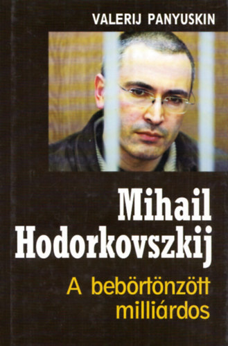 Valerij Panyuskin - Mihail Hodorkovszkij - A beb�rt�nz�tt milli�rdos