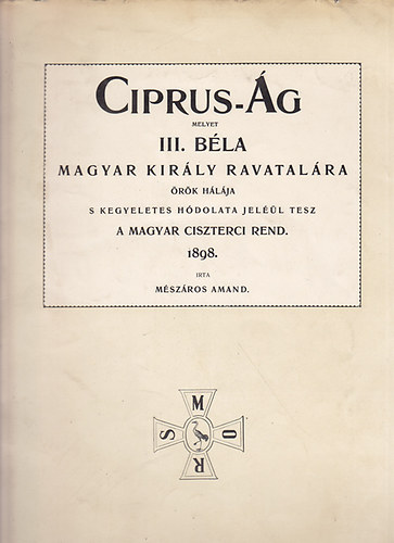 Mszros Amand - Ciprus-g melyet III. Bla magyar kirly ravatalra rk hlja s kegyeletes hdolata jell tesz a Magyar Ciszterci Rend