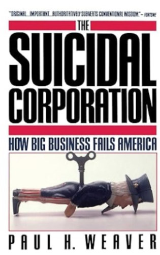 Paul. H. Weaver - The Suicidal Corporation