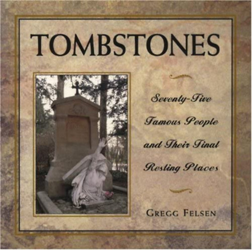 Gregg Felsen - Tombstones: Seventy-Five Famous People and Their Final Resting Places ("Srkvek: Hetvent hres ember s vgs nyughelyk" angol nyelven)