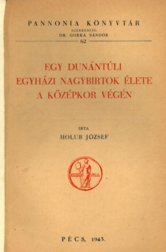 Holub József - Egy dunántúli egyházi nagybirtok élete a középkor végén