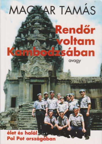 Magyar Tams - Rendr voltam Kambodzsban - avagy let s hall Pol Pot orszgban