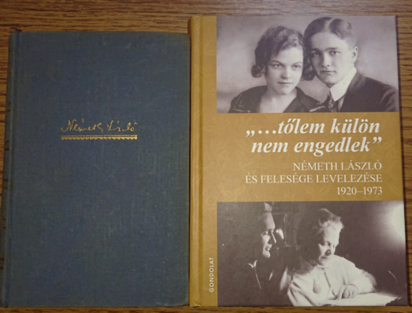 Kov�cs �gnes-N�meth Istv�n N�meth L�szl� - 2 k�nyv Nagy L�szl�t�l/-r�l: Gy�sz /  "... t�lem k�l�n nem engedlek" - N�meth L�szl� �s feles�ge levelez�se 1920-1973