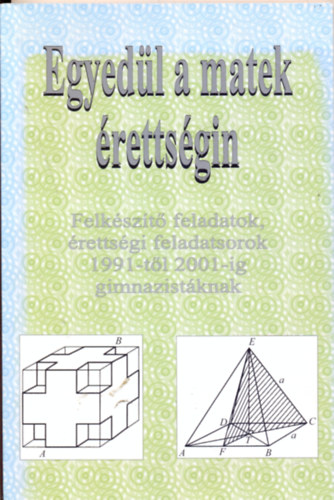 Kov�cs �gnes - Egyed�l a matek �retts�gin - Felk�sz�t� feladatok, �retts�gi feladatsorok 1990-t�l 2000-ig gimnazist�knak