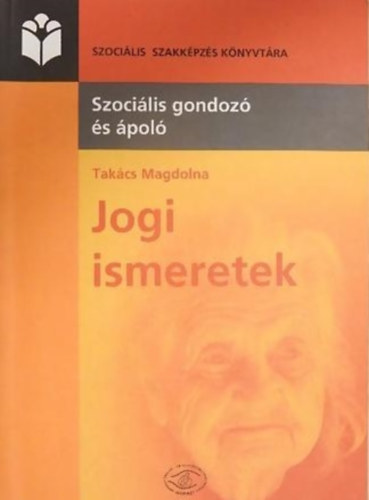 Tak�cs Magdolna - Szoci�lis gondoz� �s �pol� - Jogi ismeretek