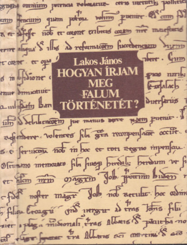 Lakos J�nos - Hogyan �rjam meg falum t�rt�net�t?
