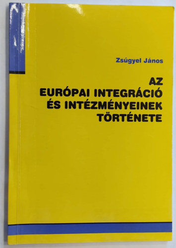 Zsúgyel János - Az európai integráció és intézményeinek története