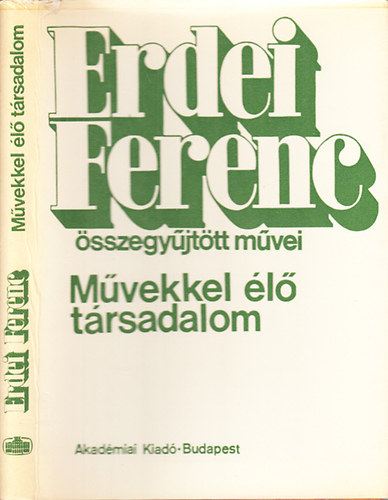 Erdei Ferenc - Mvekkel l trsadalom- rsok, beszdek irodalomrl, mvszetrl, mveldsrl (Erdei Ferenc sszegyjttt mvei)