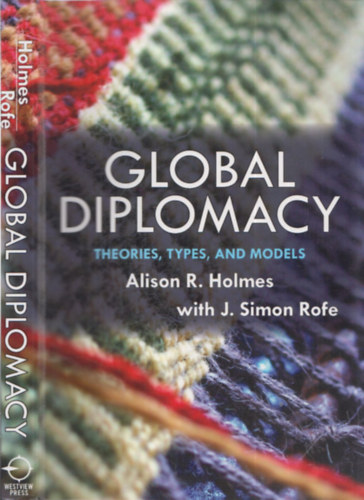 Alison R. Holmes, J. Simon Rofe - Global Diplomacy (Theories, Types, and Models)