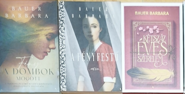 Bauer Barbara - 3db Bauer Barbara reg�ny - F�ny a dombok m�g�tt, A f�nyfest�, K�tsz�z �ves szerelem