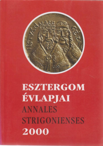 Brdos Istvn  (szerk.) - Esztergom vlapjai - Annales Strigonienses 2000