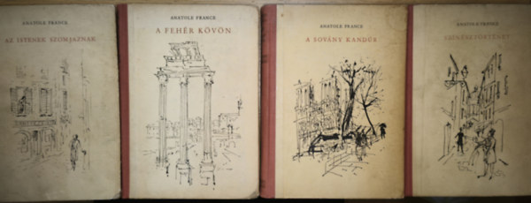 Anatole France - 4db Anatole France reg�ny - Az istenek szomjaznak, A feh�r k�v�n, A sov�ny kand�r, Sz�n�szt�rt�net