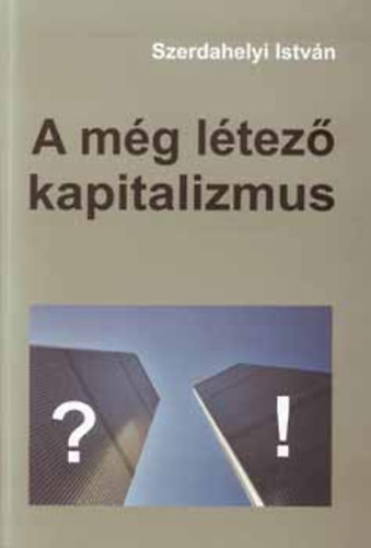 Szerdahelyi Istv�n - A m�g l�tez� kapitalizmus - Fogalmi elemz�s