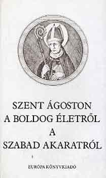 Szent �goston - A boldog �letr�l, a szabad akaratr�l
