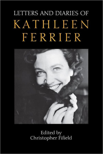 Christopher Fifield - Letters and Diaries of Kathleen Ferrier