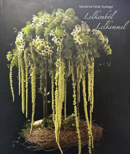 S�ndorn� Feh�r Gy�ngyi - Lelkemb�l lelkemmel - Vir�gk�t�szet