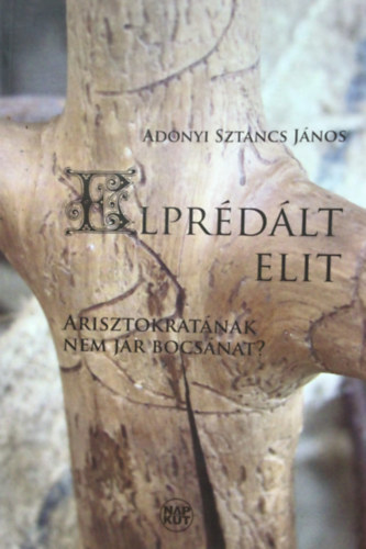Adonyi Sztancs Jnos - Elprdlt elit - Arisztokratnak nem jr bocsnat?