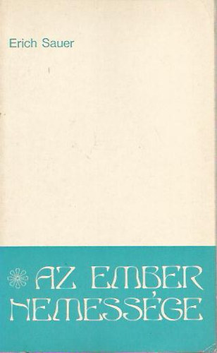 Erich Sauer - Az ember nemessge. Az ember lelki nemessgre hivatottsga.