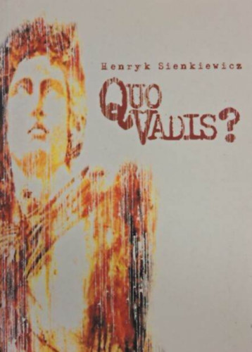 Henryk Sienkiewicz - Quo vadis? (T�rt�neti reg�ny Nero cs�sz�r kor�b�l)